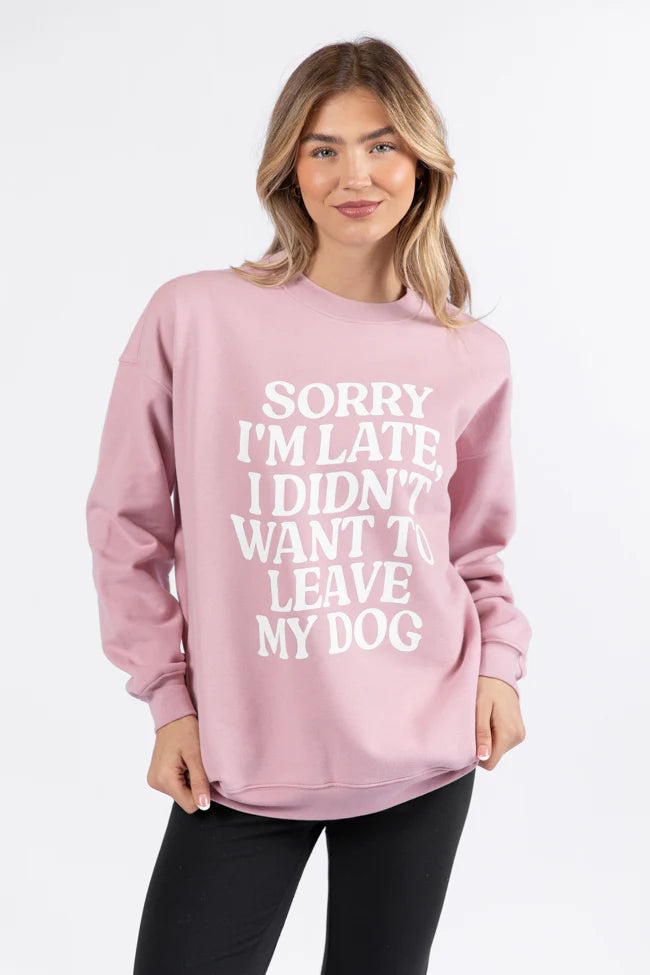 Sorry I'm Late I Didn't Want To Leave My Dog Mauve Oversized Graphic Sweatshirt